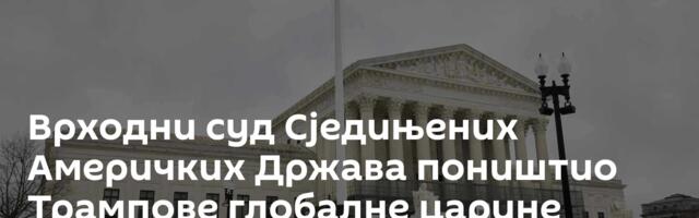 Врходни суд Сједињених Америчких Држава поништио Трампове глобалне царине