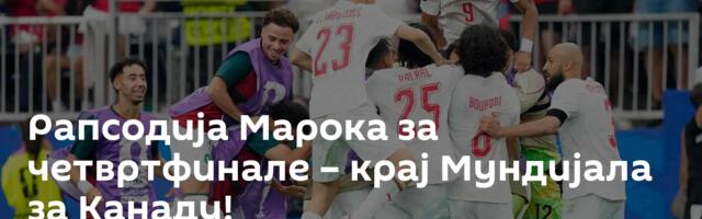 Рапсодија Марока за четвртфинале – крај Мундијала за Канаду!