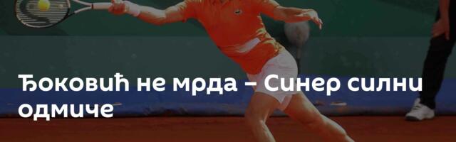 Ђоковић не мрда – Синер силни одмиче