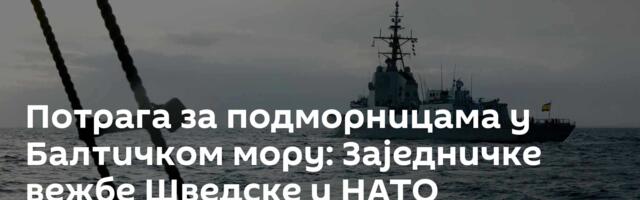 Потрага за подморницама у Балтичком мору: Заједничке вежбе Шведске и НАТО