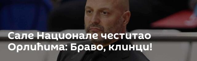 Сале Национале честитао Орлићима: Браво, клинци!