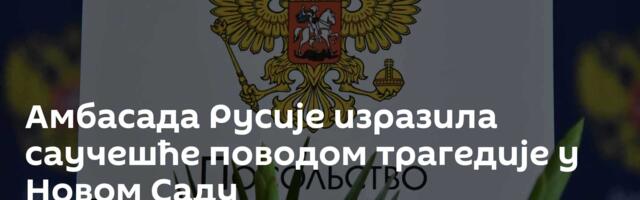 Амбасада Русије изразила саучешће поводом трагедије у Новом Саду