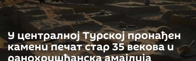 У централној Турској пронађен камени печат стар 35 векова и ранохришћанска амајлија