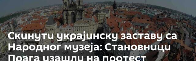 Скинути украјинску заставу са Народног музеја: Становници Прага изашли на протест /видео/