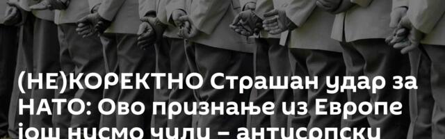 (НЕ)КОРЕКТНО Страшан удар за НАТО: Ово признање из Европе још нисмо чули – антисрпски демон се буди
