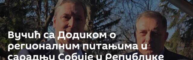 Вучић са Додиком о регионалним питањима и сарадњи Србије и Републике Српске