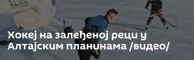 Хокеј на залеђеној реци у Алтајским планинама /видео/