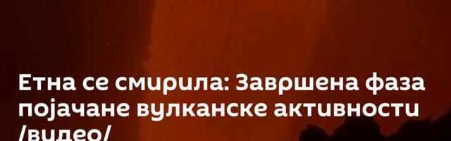 Етна се смирила: Завршена фаза појачане вулканске активности /видео/