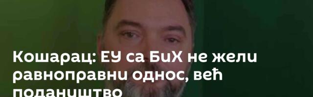 Кошарац: ЕУ са БиХ не жели равноправни однос, већ подаништво