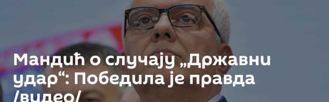 Мандић о случају „Државни удар“: Победила је правда /видео/