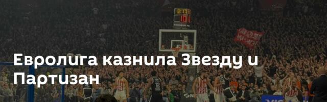 Евролига казнила Звезду и Партизан
