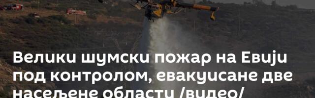 Велики шумски пожар на Евији под контролом, евакуисане две насељене области /видео/