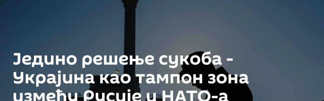 Једино решење сукоба - Украјина као тампон зона између Русије и НАТО-а