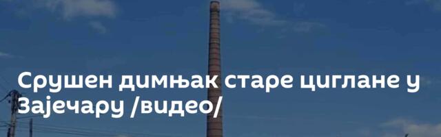Срушен димњак старе циглане у Зајечару /видео/