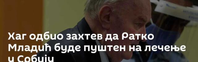 Хаг одбио захтев да Ратко Младић буде пуштен на лечење у Србију