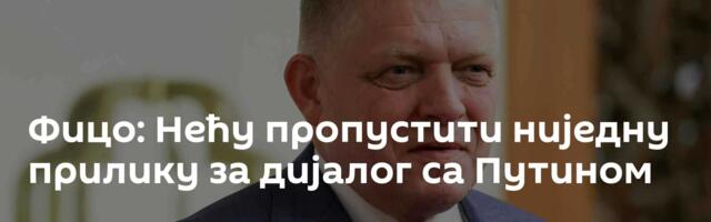 Фицо: Нећу пропустити ниједну прилику за дијалог са Путином
