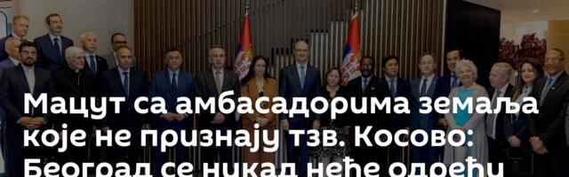 Мацут са амбасадорима земаља које не признају тзв. Косово: Београд се никад неће одрећи КиМ