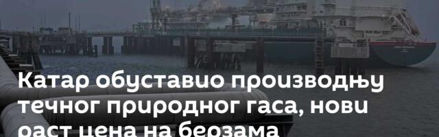 Катар обуставио производњу течног природног гаса, нови раст цена на берзама