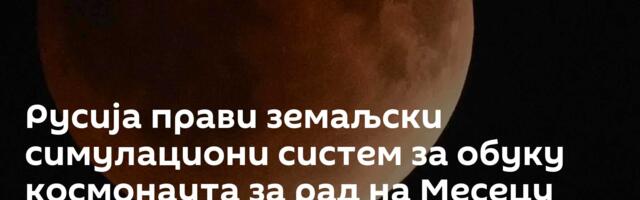 Русија прави земаљски симулациони систем за обуку космонаута за рад на Месецу