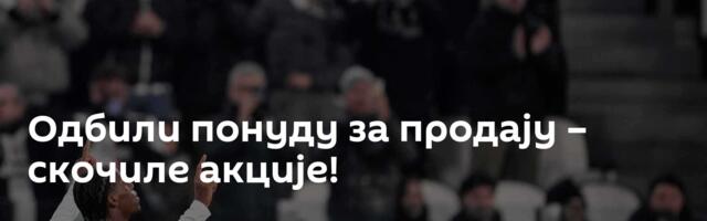 Одбили понуду за продају – скочиле акције!