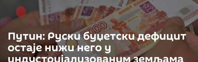 Путин: Руски буџетски дефицит остаје нижи него у индустријализованим земљама /видео/