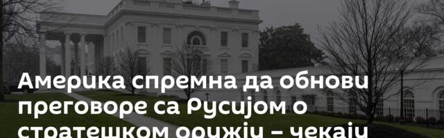 Америка спремна да обнови преговоре са Русијом о стратешком оружју – чекају одлуку Путина