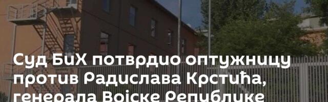 Суд БиХ потврдио оптужницу против Радислава Крстића, генерала Војске Републике Српске