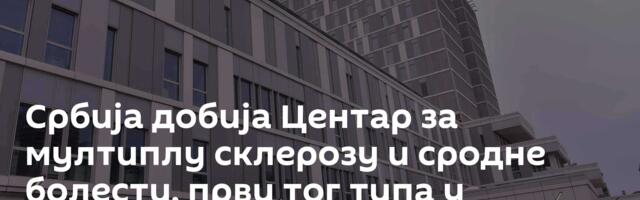 Србија добија Центар за мултиплу склерозу и сродне болести, први тог типа у региону