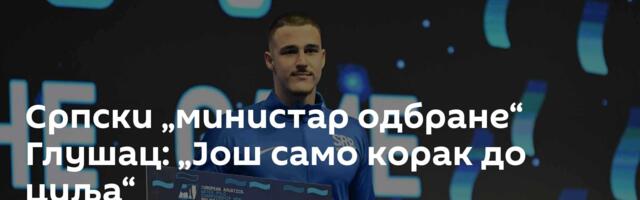 Српски „министар одбране“ Глушац: „Још само корак до циља“