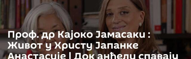 Проф. др Кајоко Јамасаки : Живот у Христу Јапанке Анастасије | Док анђели спавају