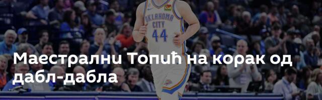 Маестрални Топић на корак од дабл-дабла