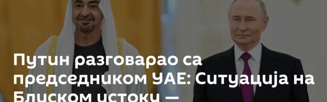 Путин разговарао са председником УАЕ: Ситуација на Блиском истоку — забрињавајућа