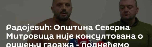 Радојевић: Општина Северна Митровица није консултована о рушењу гаража - поднећемо тужбу
