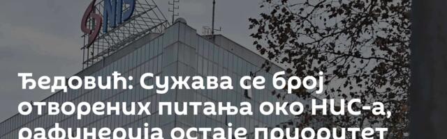 Ђедовић: Сужава се број отворених питања око НИС-а, рафинерија остаје приоритет