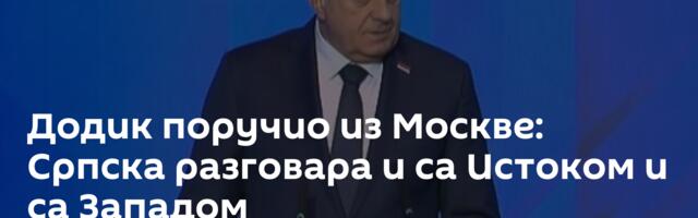 Додик поручио из Москве: Српска разговара и са Истоком и са Западом