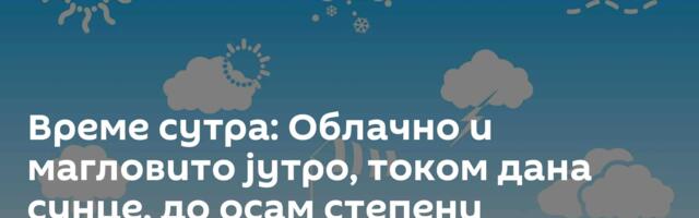 Време сутра: Облачно и магловито јутро, током дана сунце, до осам степени