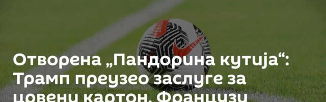 Отворена „Пандорина кутија“: Трамп преузео заслуге за црвени картон, Французи кренули истим путем
