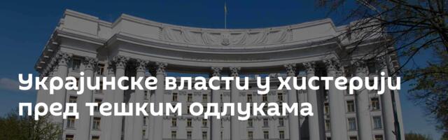 Украјинске власти у хистерији пред тешким одлукама