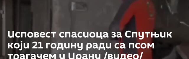 Исповест спасиоца за Спутњик који 21 годину ради са псом трагачем у Ирану /видео/