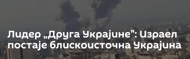 Лидер „Друга Украјине": Израел постаје блискоисточна Украјина