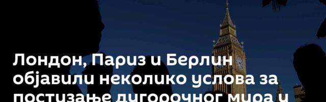 Лондон, Париз и Берлин објавили неколико услова за постизање дугорочног мира у Украјини