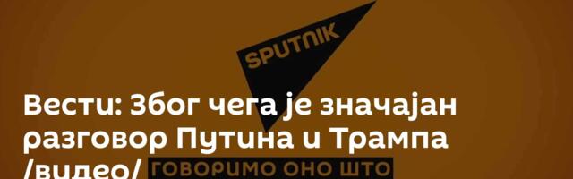 Вести: Због чега је значајан разговор Путина и Трампа /видео/