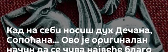 Кад на себи носиш дух Дечана, Сопоћана... Ово је оригиналан начин да се чува највеће благо Србије