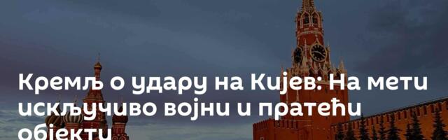 Кремљ о удару на Кијев: На мети искључиво војни и пратећи објекти