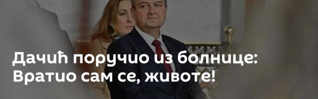 Дачић поручио из болнице: Вратио сам се, животе!