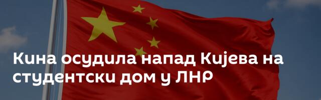 Кина осудила напад Кијева на студентски дом у ЛНР
