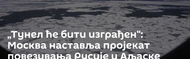 „Тунел ће бити изграђен“: Москва наставља пројекат повезивања Русије и Аљаске