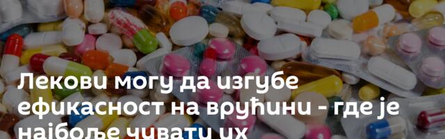 Лекови могу да изгубе ефикасност на врућини - где је најбоље чувати их