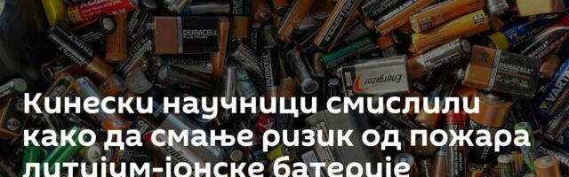 Кинески научници смислили како да смање ризик од пожара литијум-јонске батерије