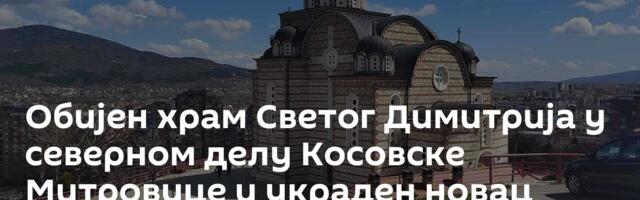Обијен храм Светог Димитрија у северном делу Косовске Митровице и украден новац